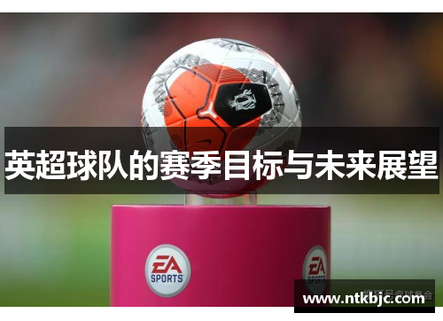 英超球队的赛季目标与未来展望